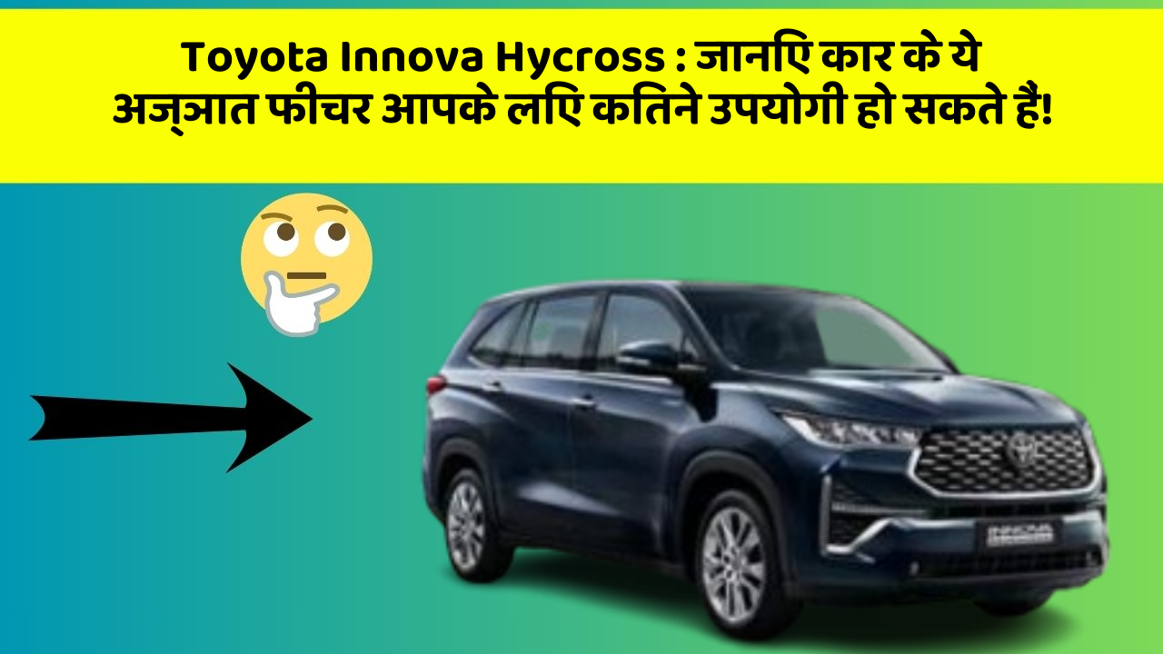 Toyota Innova Hycross: जानिए कार के ये अज्ञात फीचर आपके लिए कितने उपयोगी हो सकते हैं!