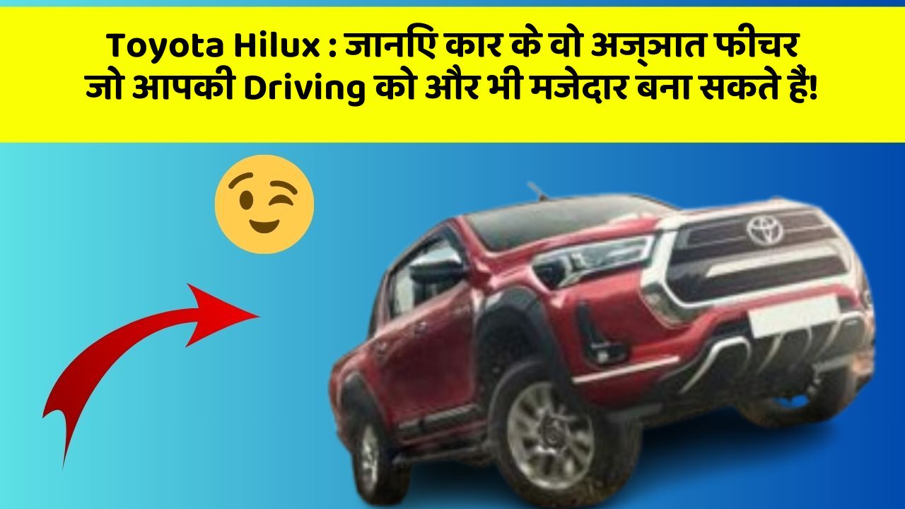 Toyota Hilux: जानिए कार के वो अज्ञात फीचर जो आपकी Driving को और भी मजेदार बना सकते हैं!