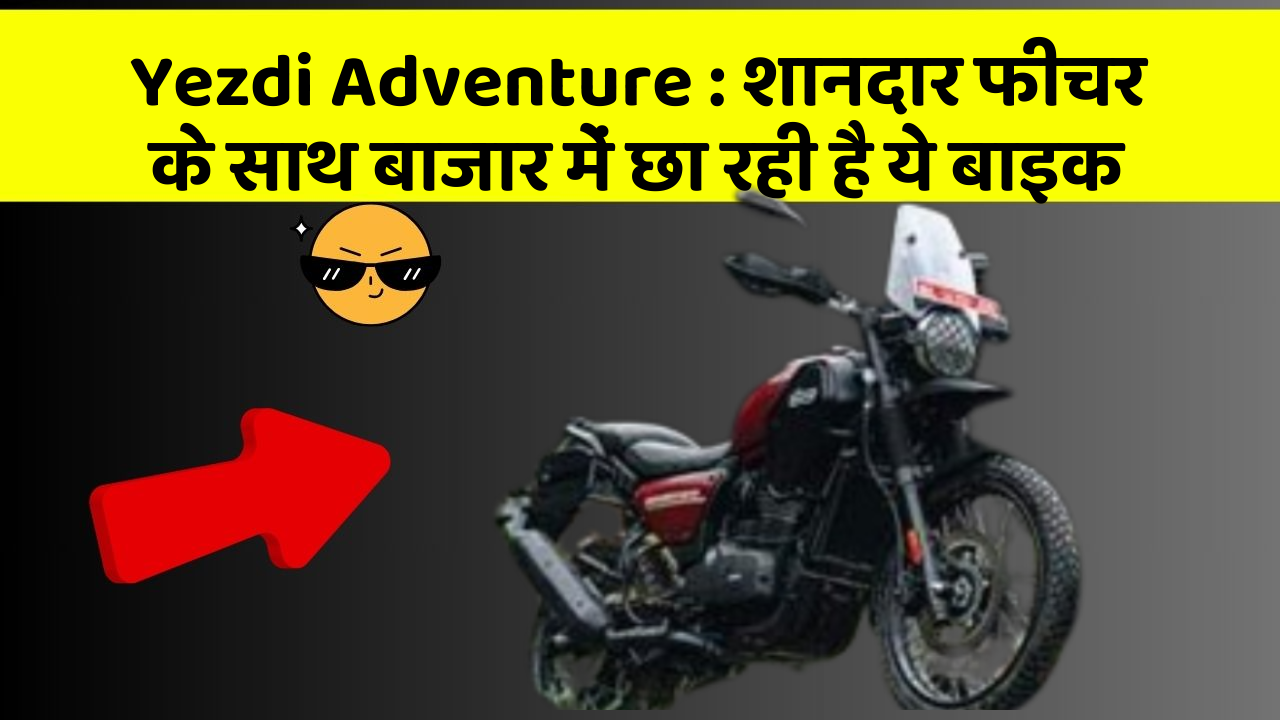 Yezdi Adventure: शानदार फीचर के साथ बाजार में छा रही है ये बाइक