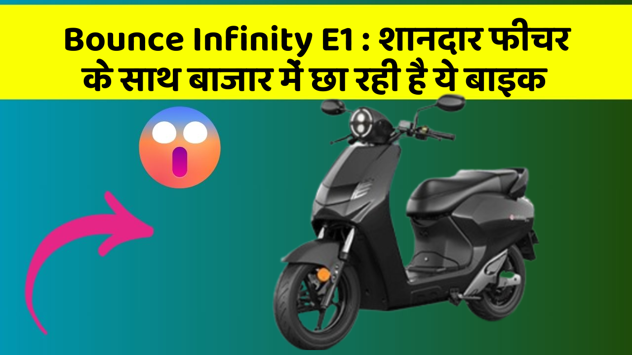 Bounce Infinity E1: शानदार फीचर के साथ बाजार में छा रही है ये बाइक