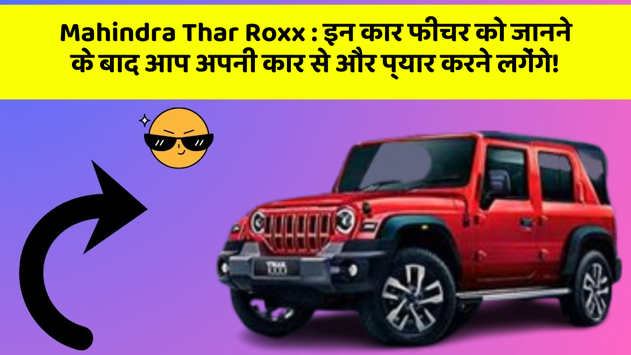 Mahindra Thar Roxx: इन कार फीचर को जानने के बाद आप अपनी कार से और प्यार करने लगेंगे!