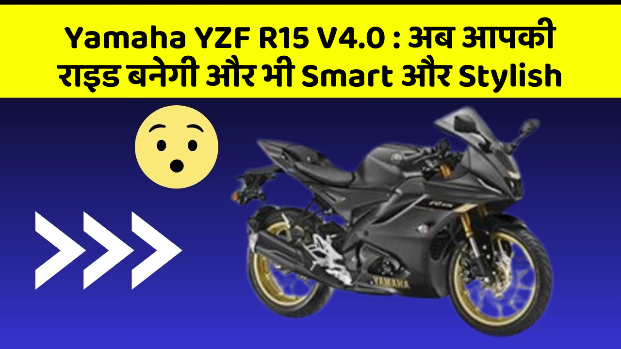 Yamaha YZF R15 V4.0: अब आपकी राइड बनेगी और भी Smart और Stylish