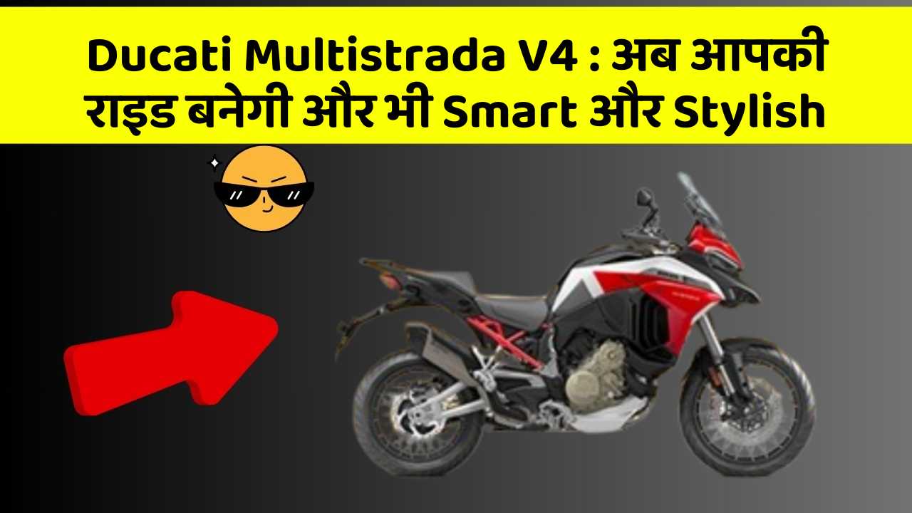 Ducati Multistrada V4: अब आपकी राइड बनेगी और भी Smart और Stylish