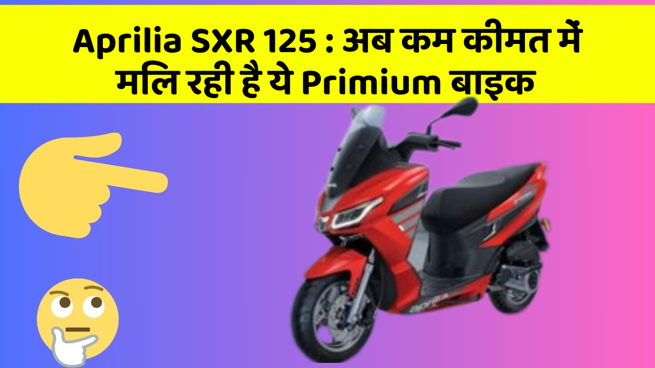 Aprilia SXR 125: अब कम कीमत में मिल रही है ये Primium बाइक