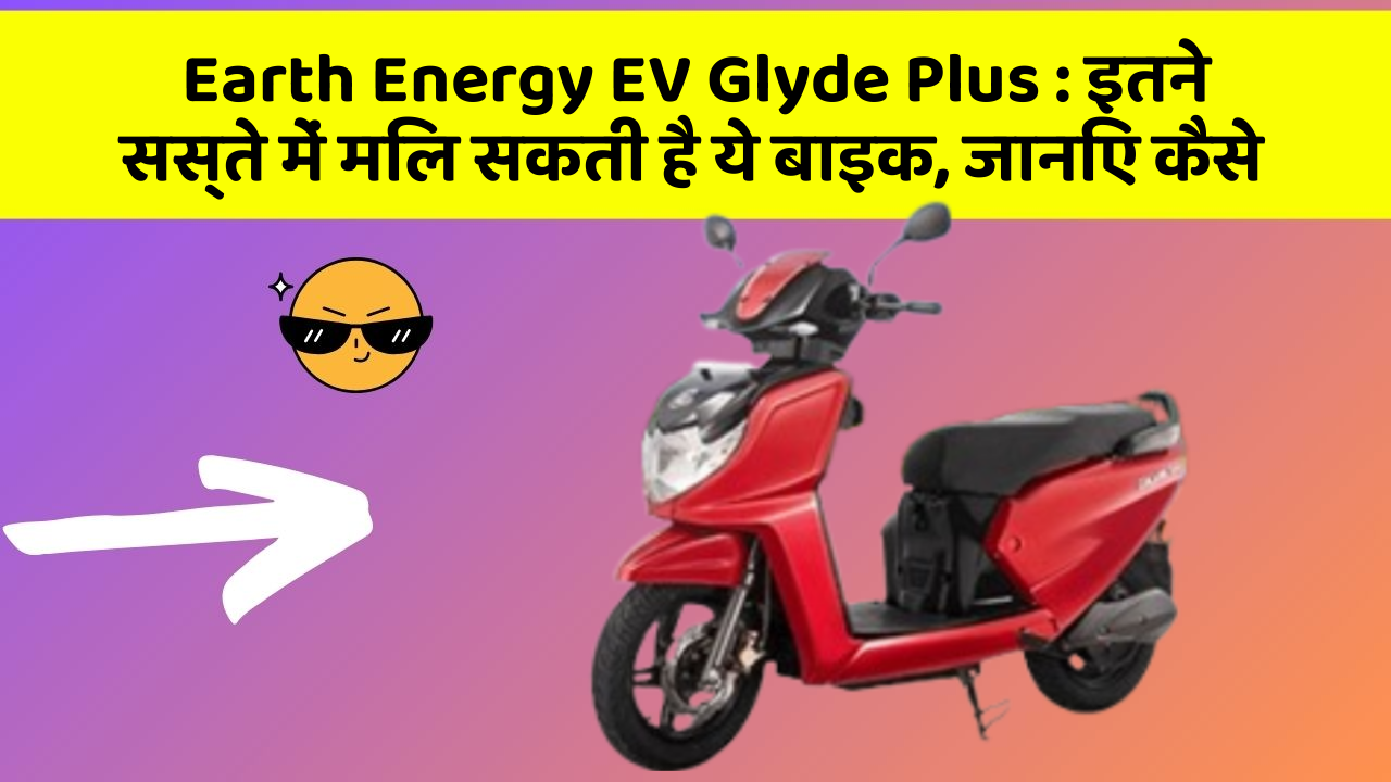 Earth Energy EV Glyde Plus: इतने सस्ते में मिल सकती है ये बाइक, जानिए कैसे