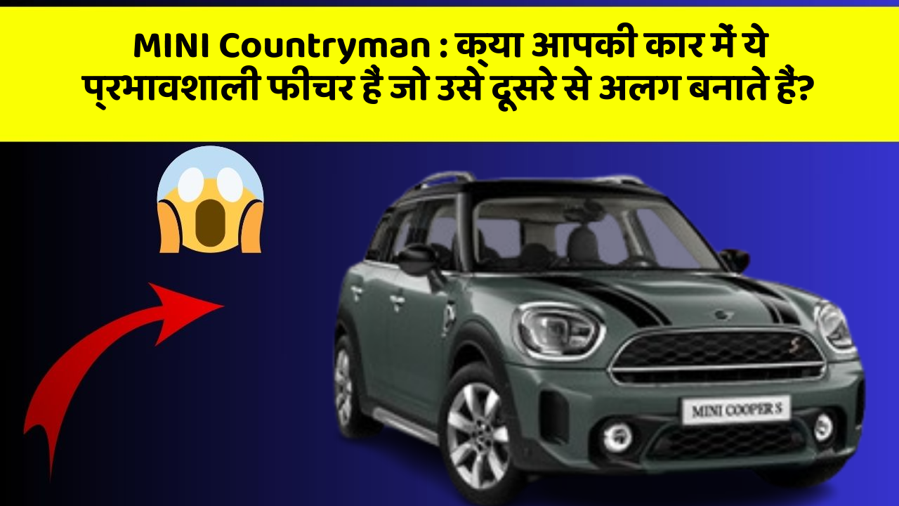 MINI Countryman : क्या आपकी कार में ये प्रभावशाली फीचर हैं जो उसे दूसरे से अलग बनाते हैं?