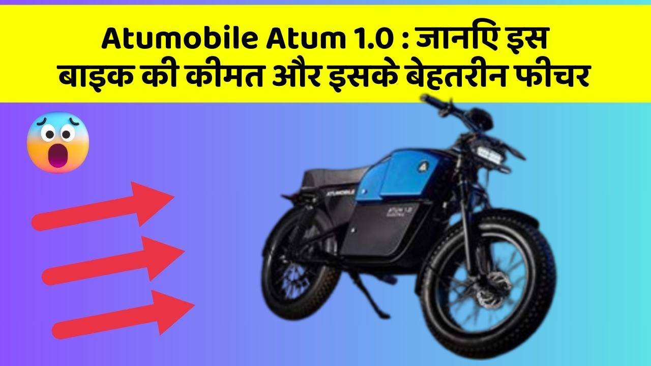 Atumobile Atum 1.0 : जानिए इस बाइक की कीमत और इसके बेहतरीन फीचर