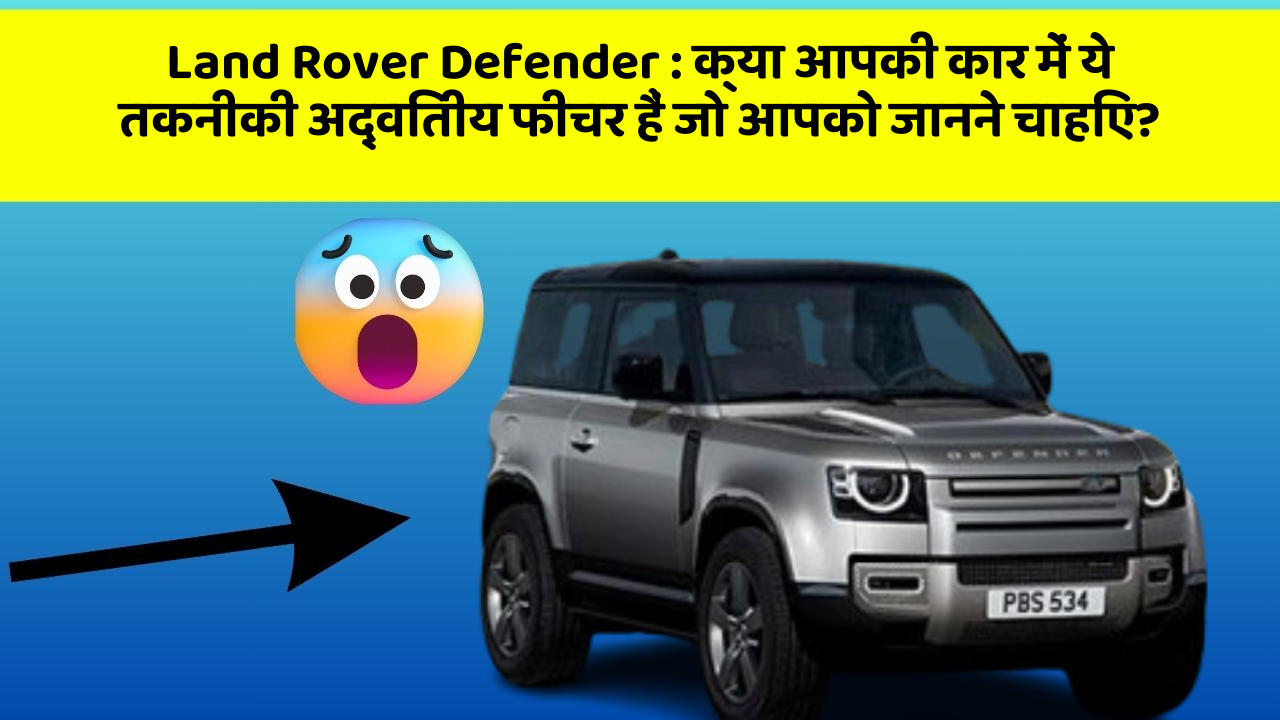 Land Rover Defender:क्या आपकी कार में ये तकनीकी अद्वितीय फीचर हैं जो आपको जानने चाहिए?