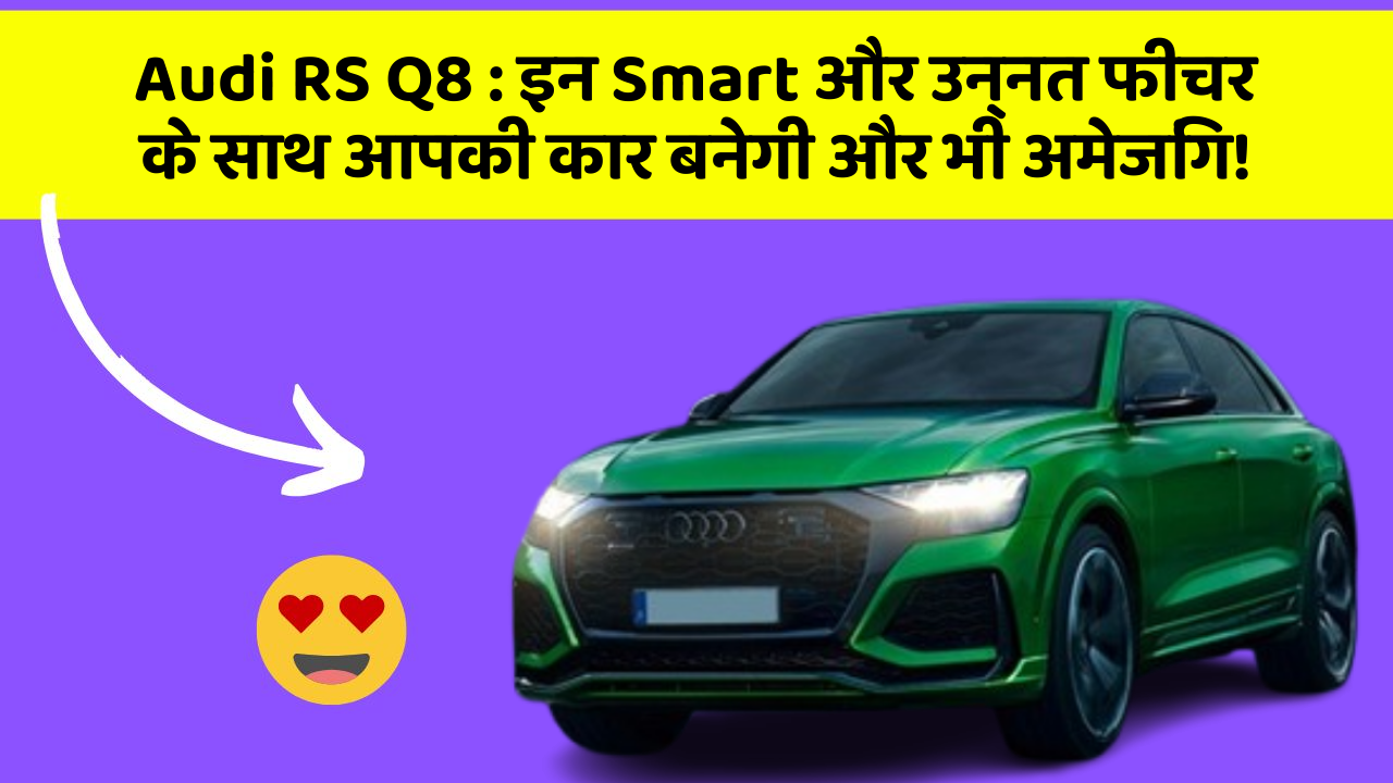 Audi RS Q8: इन Smart और उन्नत फीचर के साथ आपकी कार बनेगी और भी अमेजिंग!