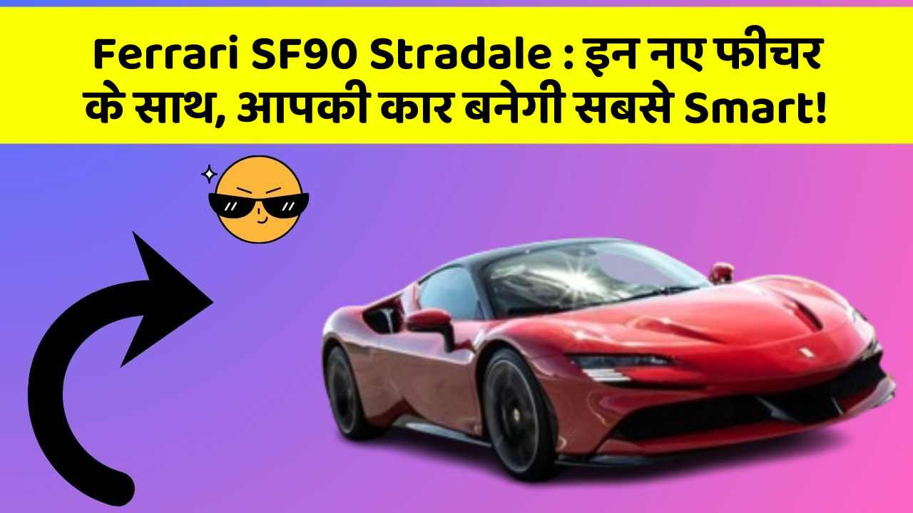 Ferrari SF90 Stradale : इन नए फीचर के साथ, आपकी कार बनेगी सबसे Smart!