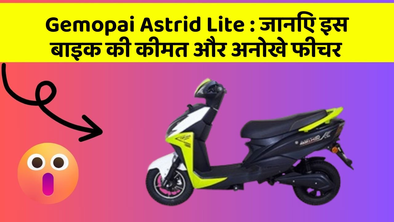 Gemopai Astrid Lite: जानिए इस बाइक की कीमत और अनोखे फीचर