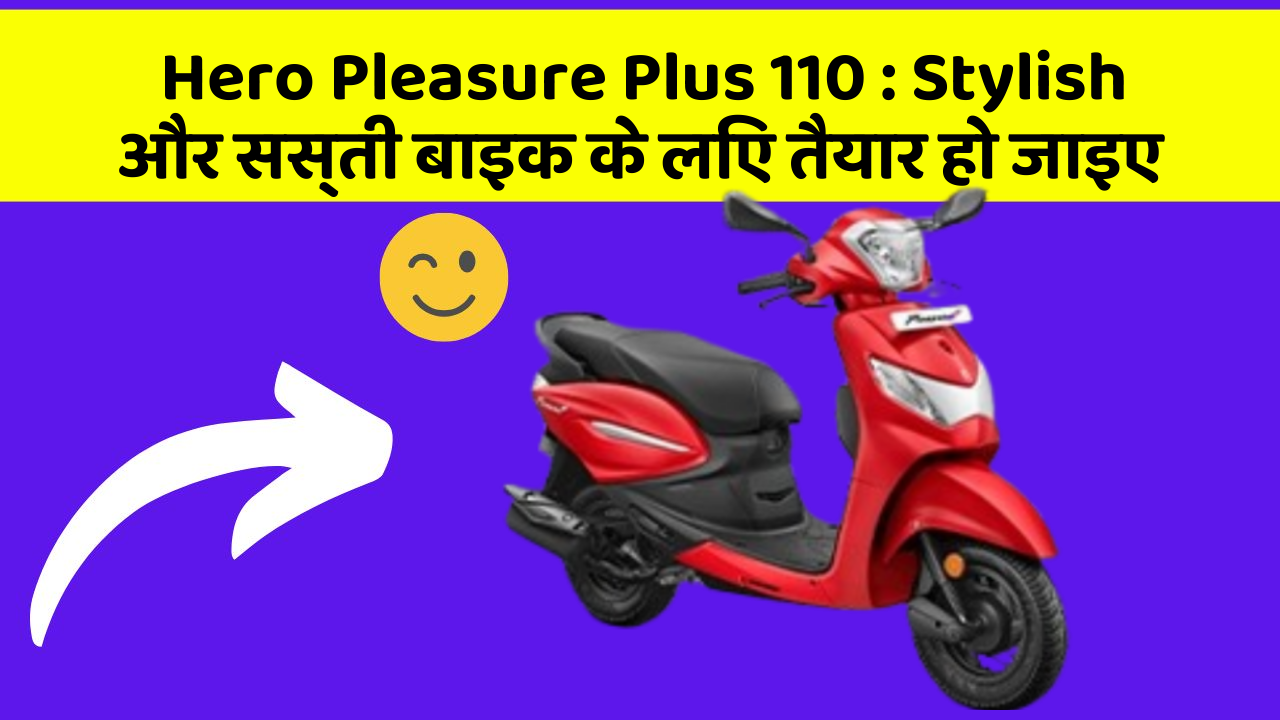 Hero Pleasure Plus 110: Stylish और सस्ती बाइक के लिए तैयार हो जाइए