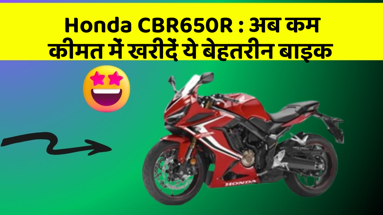 Honda CBR650R: अब कम कीमत में खरीदें ये बेहतरीन बाइक