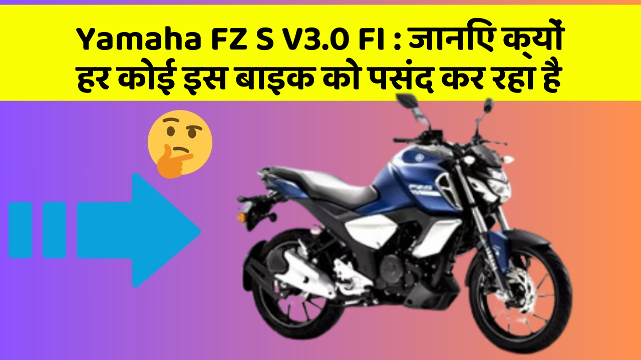 Yamaha FZ S V3.0 FI: जानिए क्यों हर कोई इस बाइक को पसंद कर रहा है