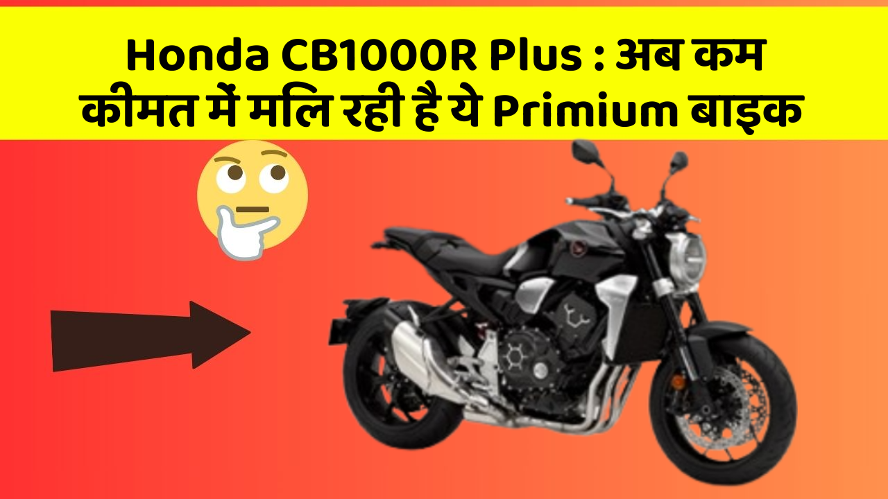 Honda CB1000R Plus: अब कम कीमत में मिल रही है ये Primium बाइक