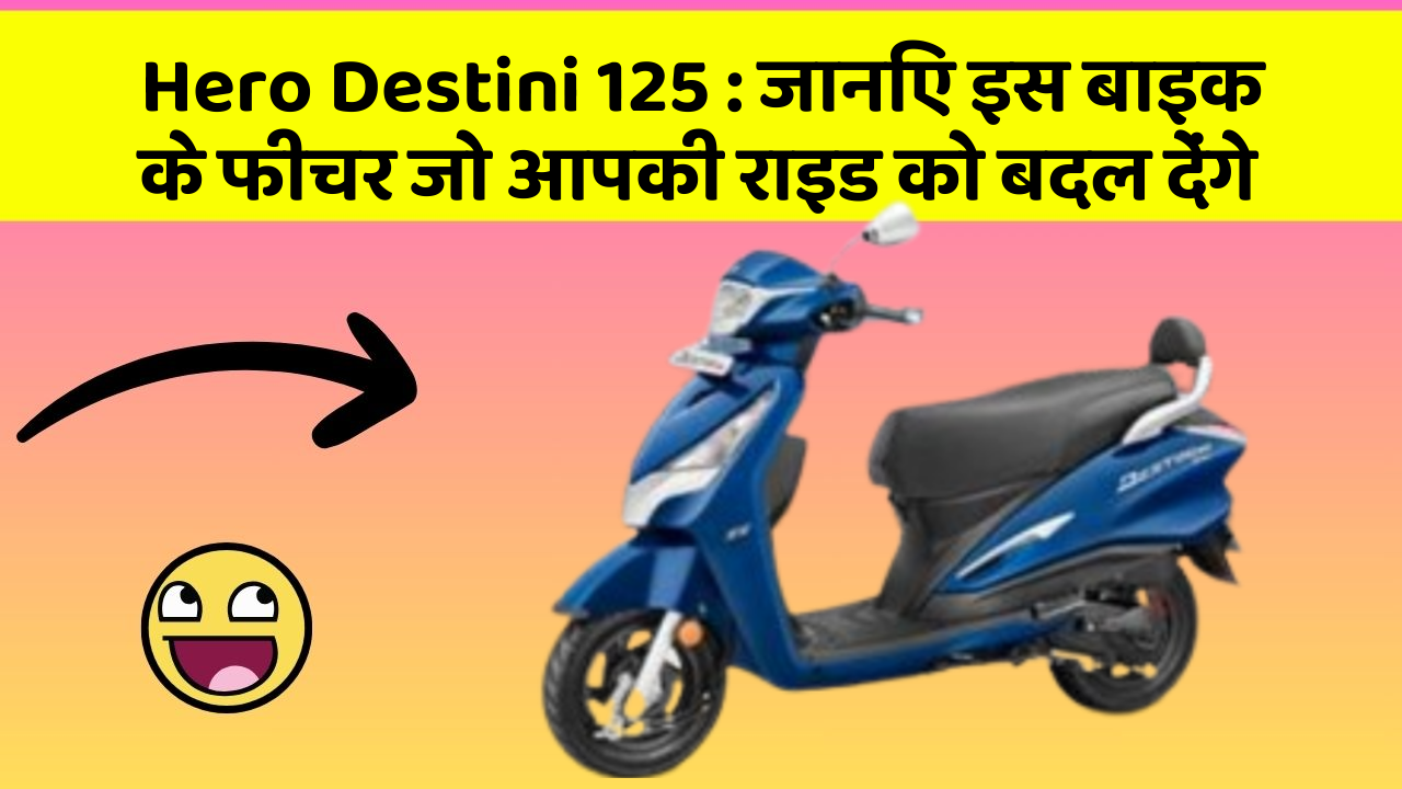 Hero Destini 125 : जानिए इस बाइक के फीचर जो आपकी राइड को बदल देंगे