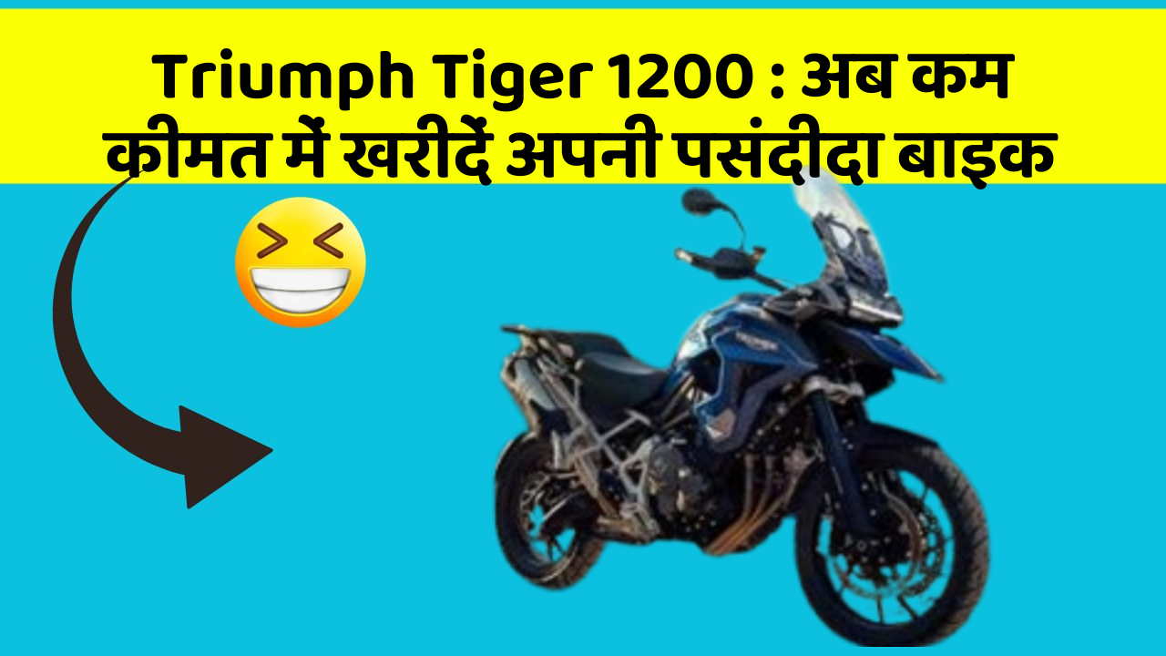 Triumph Tiger 1200: अब कम कीमत में खरीदें अपनी पसंदीदा बाइक