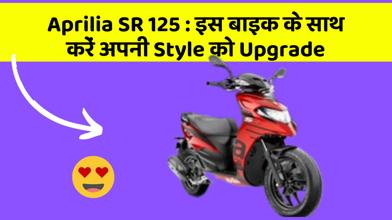 Aprilia SR 125 : इस बाइक के साथ करें अपनी Style को Upgrade