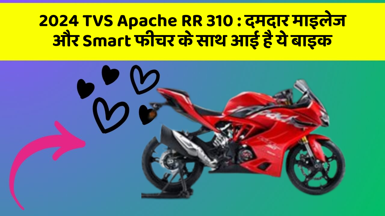 2024 TVS Apache RR 310 : दमदार माइलेज और Smart फीचर के साथ आई है ये बाइक