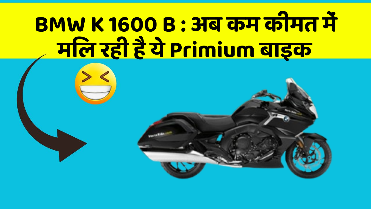 BMW K 1600 B : अब कम कीमत में मिल रही है ये Primium बाइक