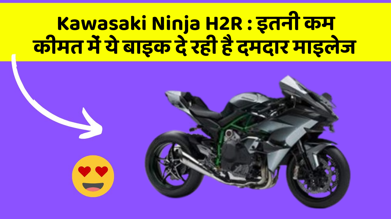 Kawasaki Ninja H2R: इतनी कम कीमत में ये बाइक दे रही है दमदार माइलेज