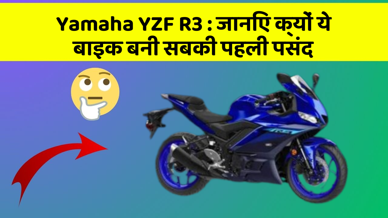 Yamaha YZF R3: जानिए क्यों ये बाइक बनी सबकी पहली पसंद