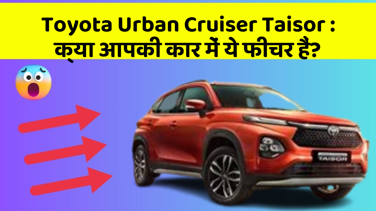 Toyota Urban Cruiser Taisor: क्या आपकी कार में ये फीचर हैं?