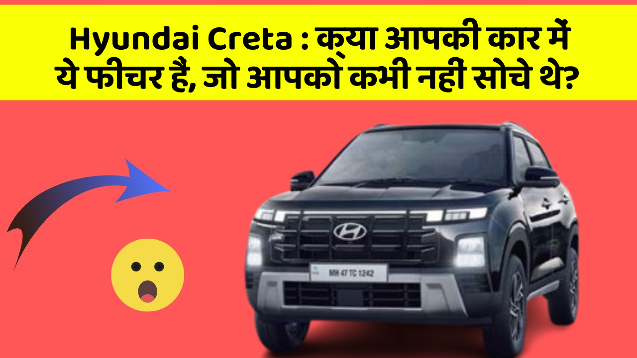 Hyundai Creta:क्या आपकी कार में ये फीचर हैं, जो आपको कभी नहीं सोचे थे?