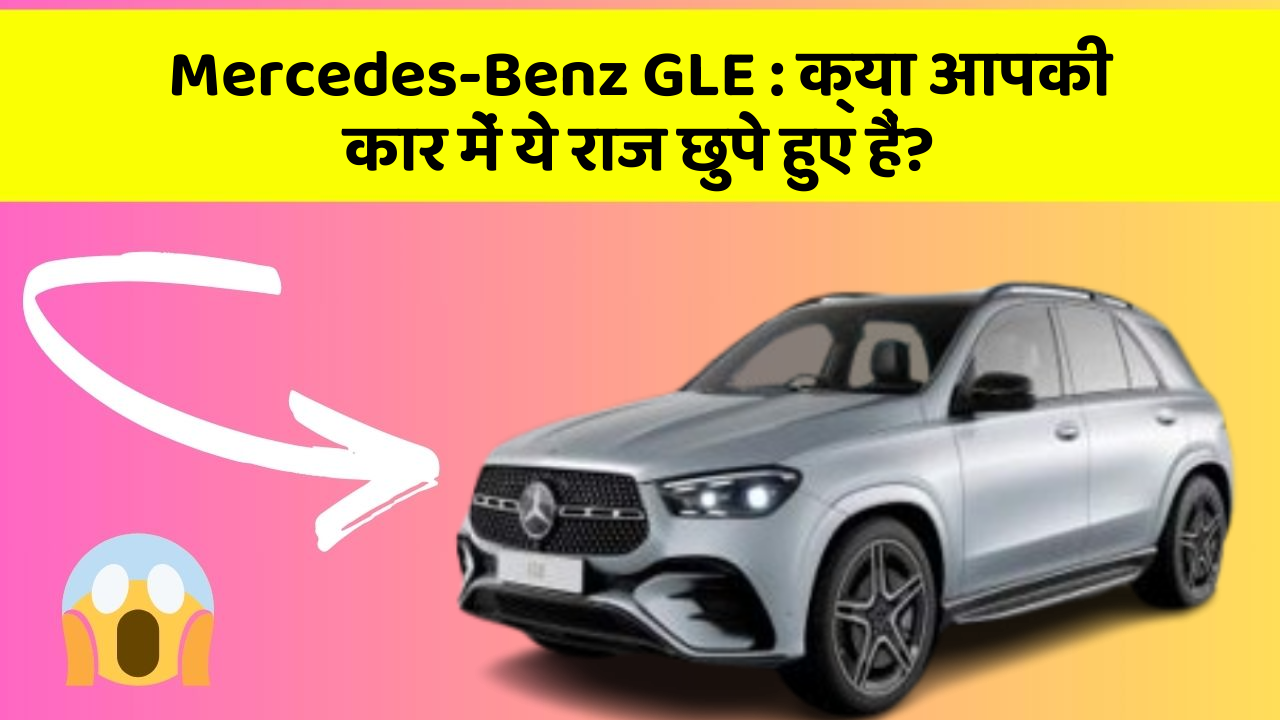 Mercedes-Benz GLE: क्या आपकी कार में ये राज छुपे हुए हैं?