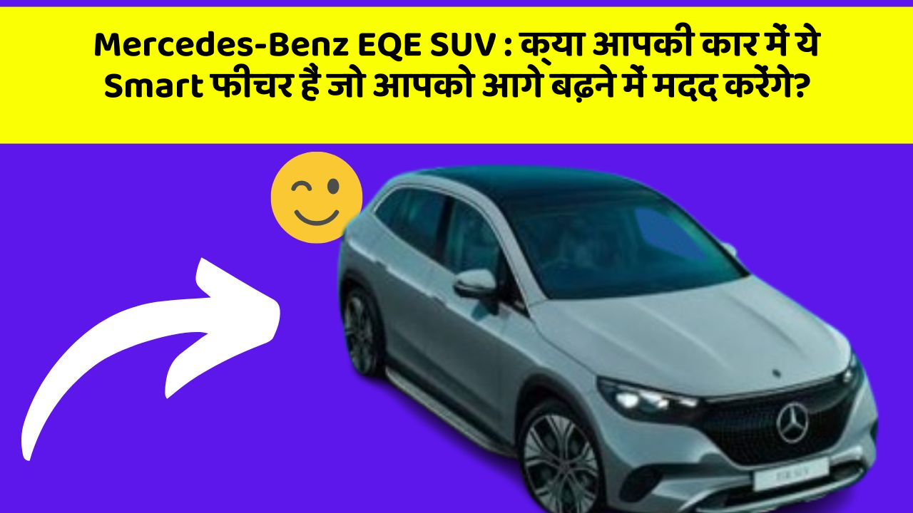 Mercedes-Benz EQE SUV : क्या आपकी कार में ये Smart फीचर हैं जो आपको आगे बढ़ने में मदद करेंगे?