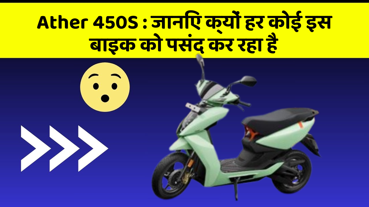 Ather 450S: जानिए क्यों हर कोई इस बाइक को पसंद कर रहा है