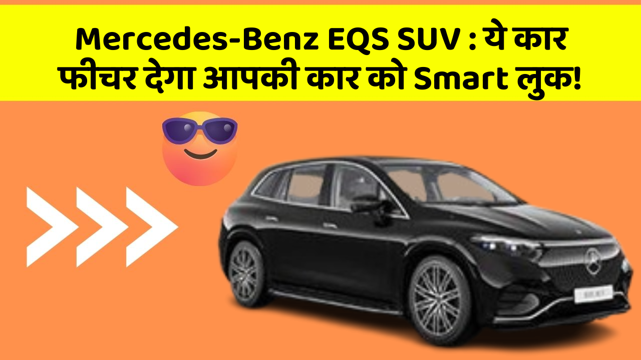 Mercedes-Benz EQS SUV:ये कार फीचर देगा आपकी कार को Smart लुक!