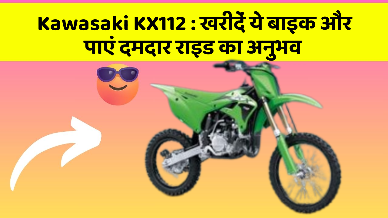 Kawasaki KX112 : खरीदें ये बाइक और पाएं दमदार राइड का अनुभव