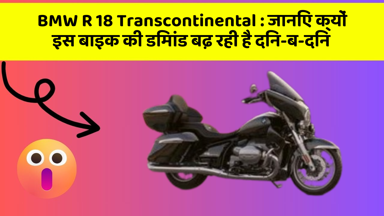 BMW R 18 Transcontinental : जानिए क्यों इस बाइक की डिमांड बढ़ रही है दिन-ब-दिन