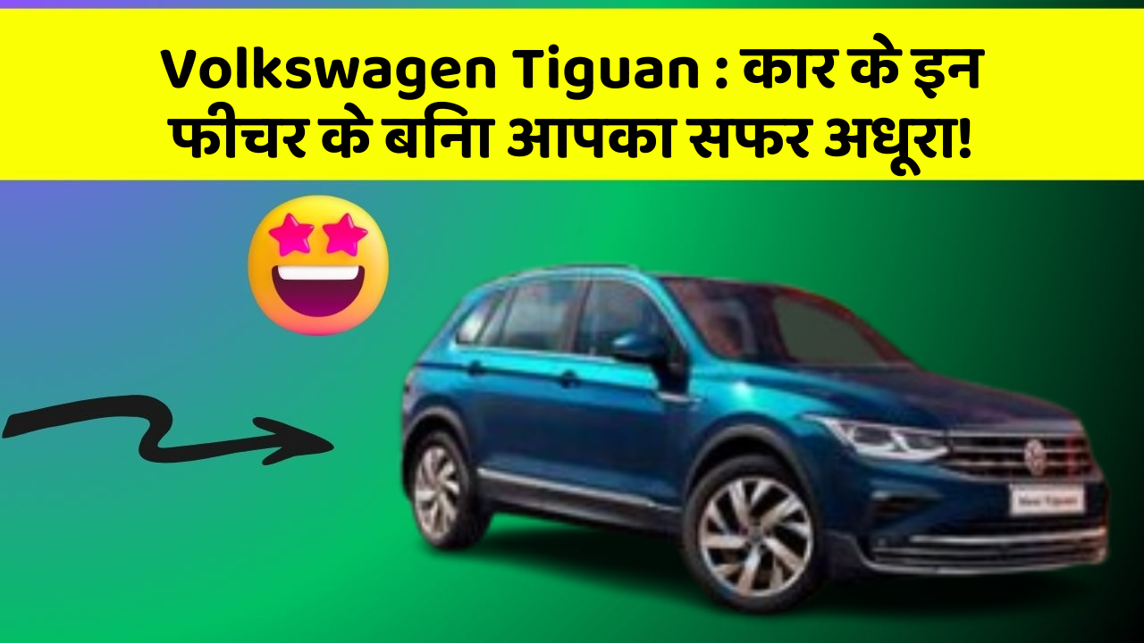 Volkswagen Tiguan: कार के इन फीचर के बिना आपका सफर अधूरा!